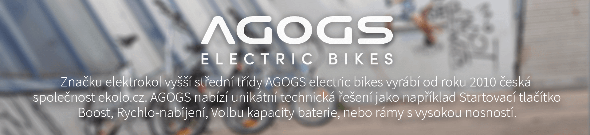 Značku elektrokol vyšší střední třídy AGOGS electric bikes vyrábí od roku 2010 česká společnost ekolo.cz. AGOGS nabízí unikátní technická řešení jako například Startovací tlačítko Boost, Rychlo-nabíjení, Volbu kapacity baterie, nebo rámy s vysokou nosností.